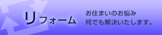 リフォーム お住まいのお悩み何でも解決いたします。